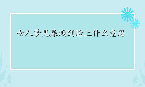 女人梦见屎溅到脸上什么意思