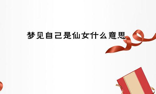 梦见自己是仙女什么意思