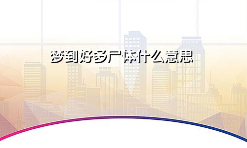 梦到好多尸体什么意思