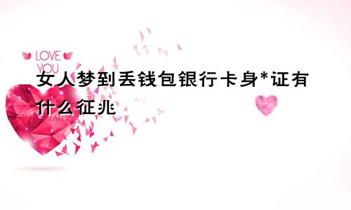 女人梦到丢钱包银行卡身*证有什么征兆