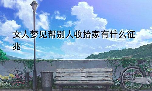 女人梦见帮别人收拾家有什么征兆