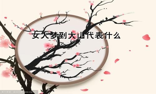女人梦到大山代表什么
