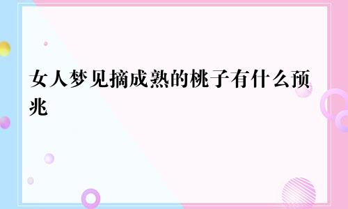 女人梦见摘成熟的桃子有什么预兆