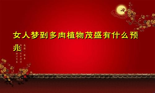 女人梦到多肉植物茂盛有什么预兆