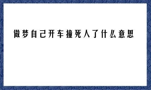 做梦自己开车撞死人了什么意思