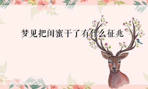 梦见把闺蜜干了有什么征兆