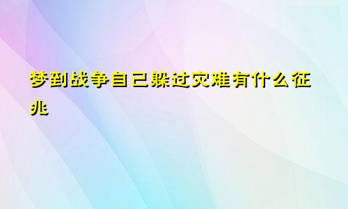 梦到战争自己躲过灾难有什么征兆
