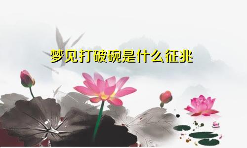 梦见打破碗是什么征兆