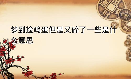 梦到捡鸡蛋但是又碎了一些是什么意思