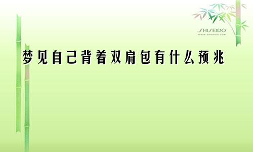 梦见自己背着双肩包有什么预兆