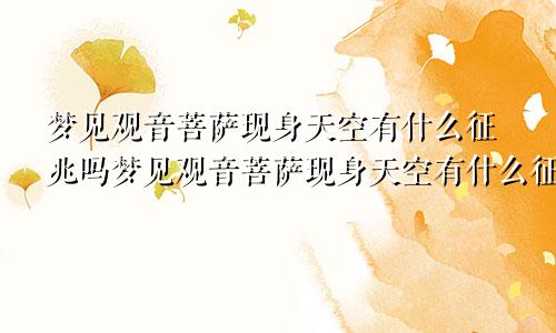 梦见观音菩萨现身天空有什么征兆吗梦见观音菩萨现身天空有什么征兆嘛