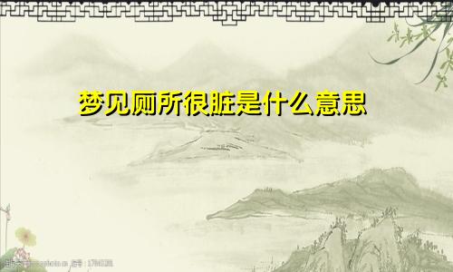 梦见厕所很脏是什么意思