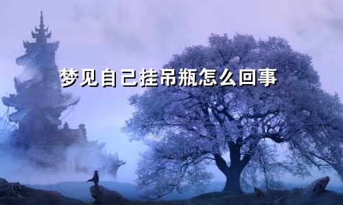 梦见自己挂吊瓶怎么回事