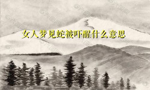 女人梦见蛇被吓醒什么意思