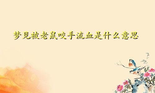 梦见被老鼠咬手流血是什么意思