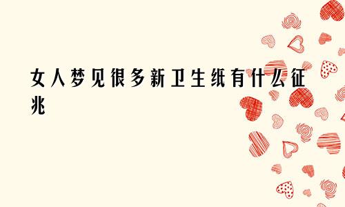 女人梦见很多新卫生纸有什么征兆