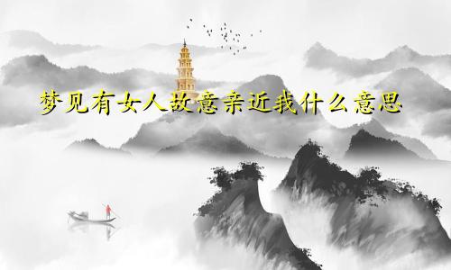 梦见有女人故意亲近我什么意思