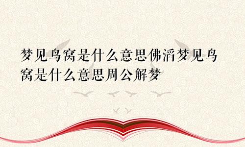 梦见鸟窝是什么意思佛滔梦见鸟窝是什么意思周公解梦