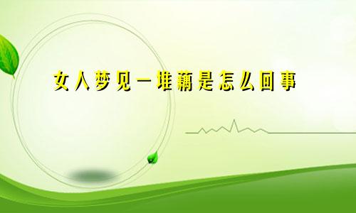 女人梦见一堆藕是怎么回事