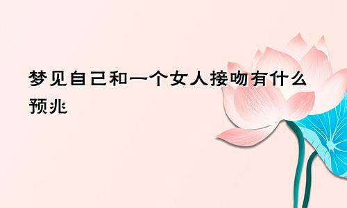 梦见自己和一个女人接吻有什么预兆