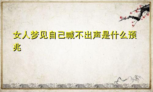 女人梦见自己喊不出声是什么预兆
