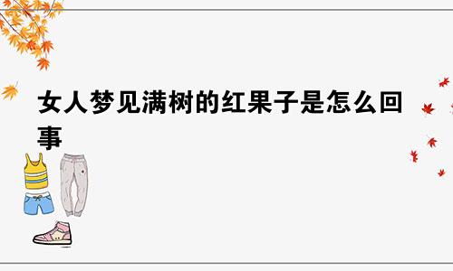 女人梦见满树的红果子是怎么回事