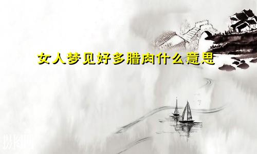 女人梦见好多腊肉什么意思