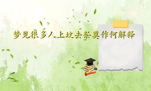 梦见很多人上坟去祭奠作何解释