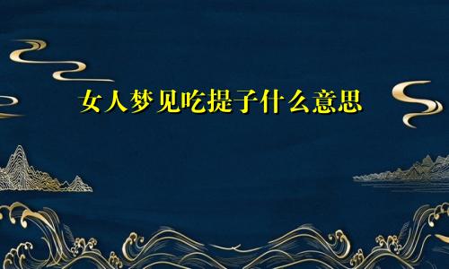 女人梦见吃提子什么意思