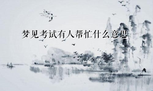 梦见考试有人帮忙什么意思