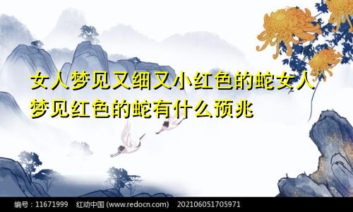 女人梦见又细又小红色的蛇女人梦见红色的蛇有什么预兆