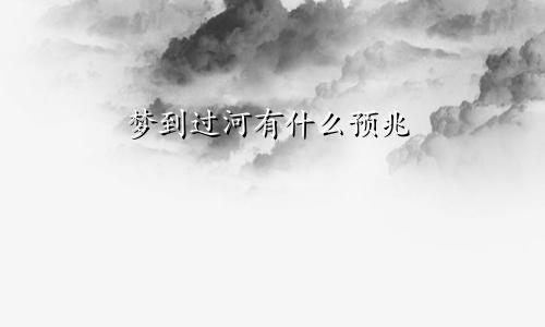 梦到过河有什么预兆