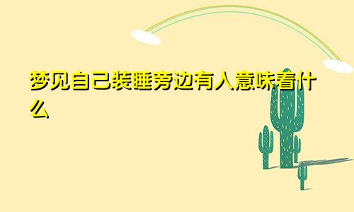 梦见自己装睡旁边有人意味着什么