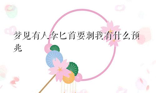 梦见有人拿匕首要刺我有什么预兆