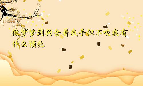 做梦梦到狗含着我手但不咬我有什么预兆