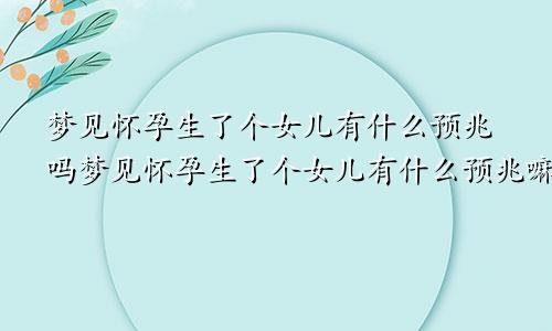梦见怀孕生了个女儿有什么预兆吗梦见怀孕生了个女儿有什么预兆嘛