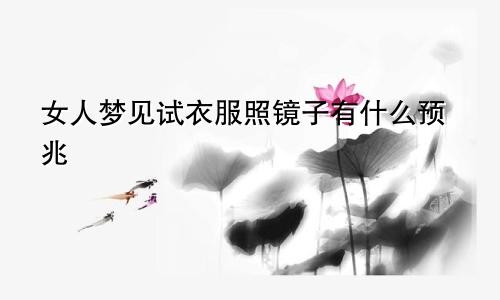 女人梦见试衣服照镜子有什么预兆