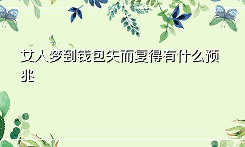 女人梦到钱包失而复得有什么预兆