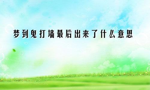 梦到鬼打墙最后出来了什么意思