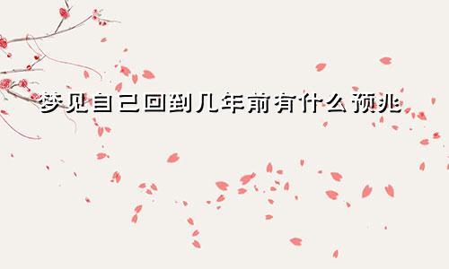 梦见自己回到几年前有什么预兆