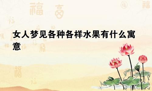 女人梦见各种各样水果有什么寓意