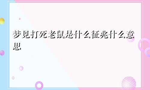 梦见打死老鼠是什么征兆什么意思