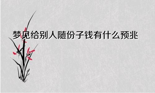 梦见给别人随份子钱有什么预兆