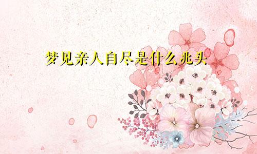 梦见亲人自尽是什么兆头