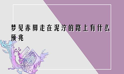 梦见赤脚走在泥泞的路上有什么预兆