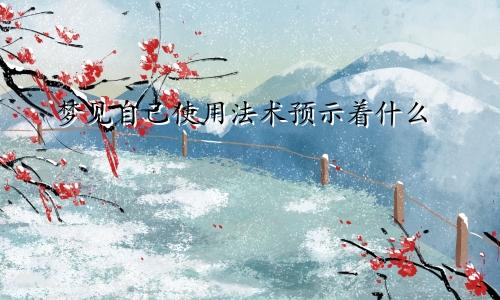 梦见自己使用法术预示着什么