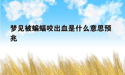 梦见被蝙蝠咬出血是什么意思预兆