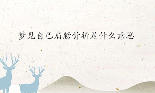 梦见自己肩膀骨折是什么意思