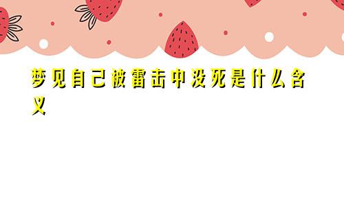 梦见自己被雷击中没死是什么含义