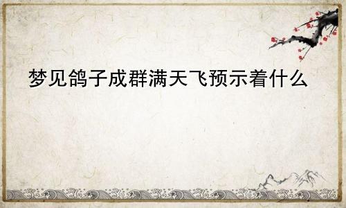 梦见鸽子成群满天飞预示着什么